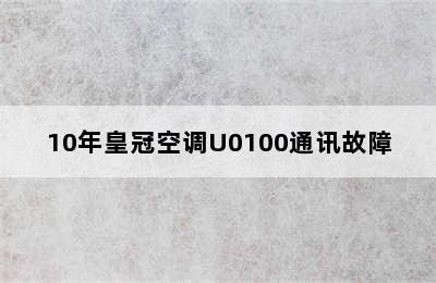 10年皇冠空调U0100通讯故障