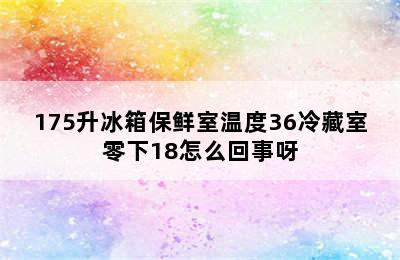 175升冰箱保鲜室温度36冷藏室零下18怎么回事呀