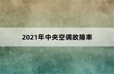 2021年中央空调故障率