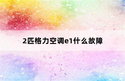 2匹格力空调e1什么故障