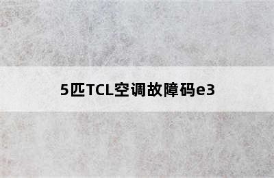 5匹TCL空调故障码e3