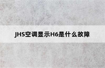 JHS空调显示H6是什么故障