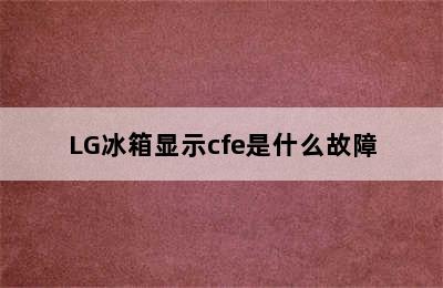 LG冰箱显示cfe是什么故障