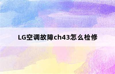 LG空调故障ch43怎么检修