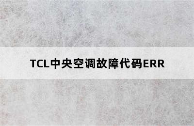 TCL中央空调故障代码ERR