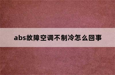 abs故障空调不制冷怎么回事