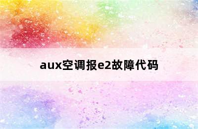 aux空调报e2故障代码