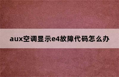 aux空调显示e4故障代码怎么办