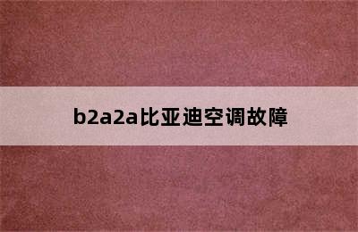 b2a2a比亚迪空调故障