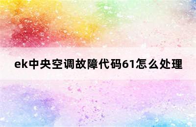 ek中央空调故障代码61怎么处理