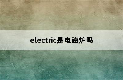 electric是电磁炉吗