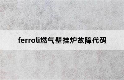 ferroli燃气壁挂炉故障代码