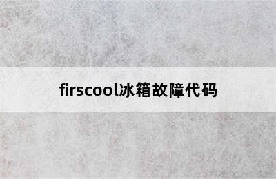 firscool冰箱故障代码