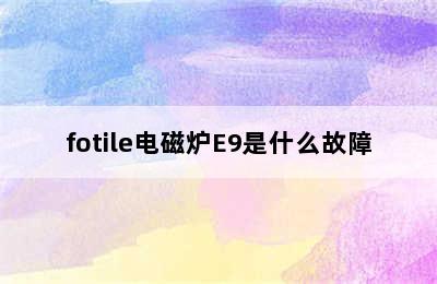 fotile电磁炉E9是什么故障