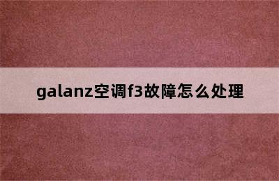 galanz空调f3故障怎么处理