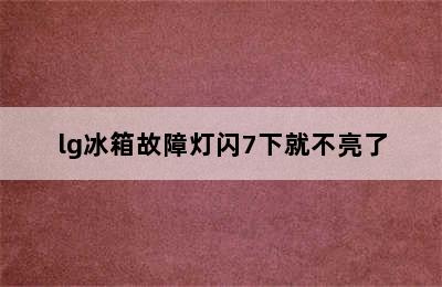 lg冰箱故障灯闪7下就不亮了