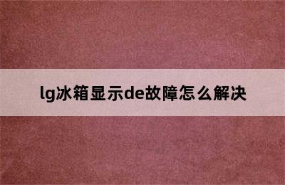 lg冰箱显示de故障怎么解决