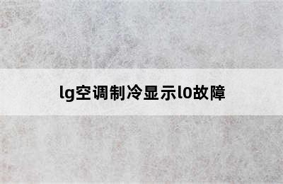 lg空调制冷显示l0故障