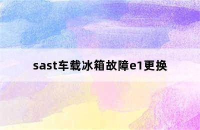 sast车载冰箱故障e1更换