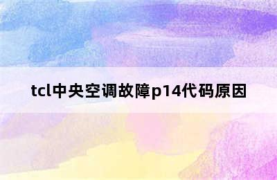 tcl中央空调故障p14代码原因