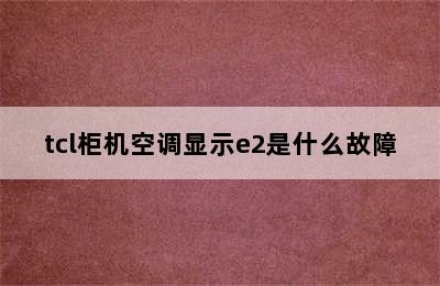 tcl柜机空调显示e2是什么故障