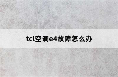 tcl空调e4故障怎么办