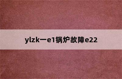 ylzk一e1锅炉故障e22