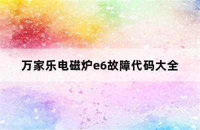 万家乐电磁炉e6故障代码大全