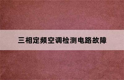 三相定频空调检测电路故障