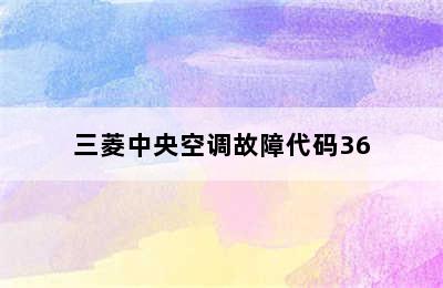 三菱中央空调故障代码36