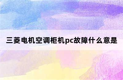 三菱电机空调柜机pc故障什么意是