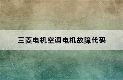 三菱电机空调电机故障代码