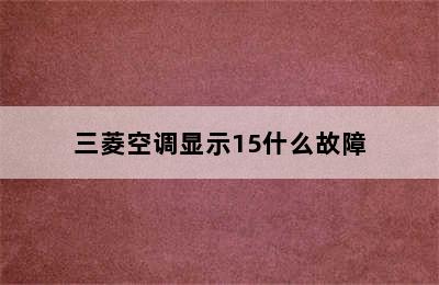 三菱空调显示15什么故障