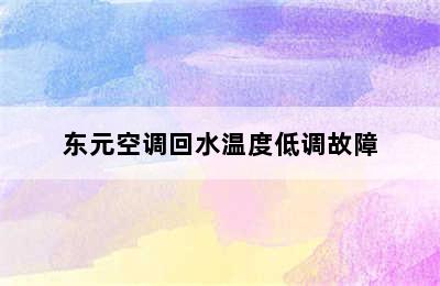 东元空调回水温度低调故障