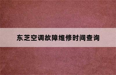 东芝空调故障维修时间查询