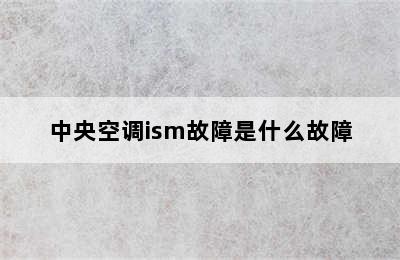 中央空调ism故障是什么故障