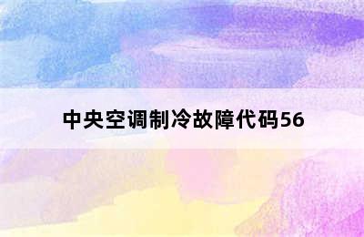 中央空调制冷故障代码56