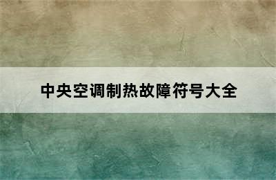 中央空调制热故障符号大全