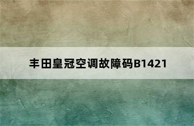 丰田皇冠空调故障码B1421