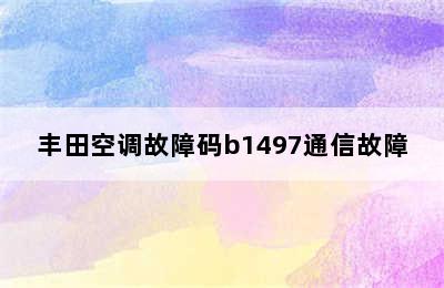 丰田空调故障码b1497通信故障