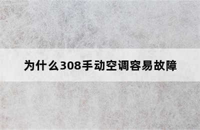 为什么308手动空调容易故障