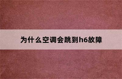 为什么空调会跳到h6故障