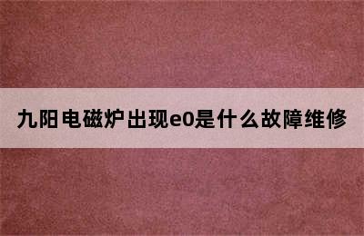 九阳电磁炉出现e0是什么故障维修