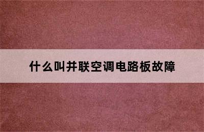 什么叫并联空调电路板故障