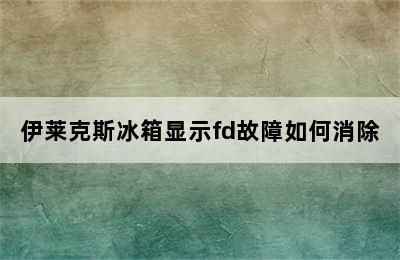 伊莱克斯冰箱显示fd故障如何消除