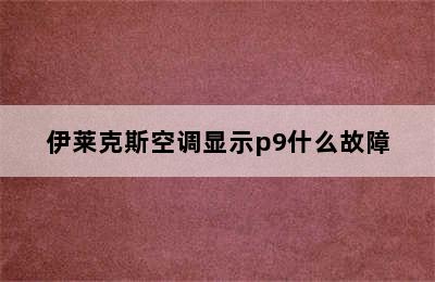 伊莱克斯空调显示p9什么故障