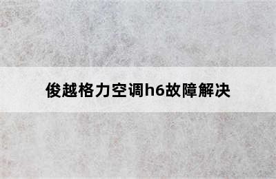 俊越格力空调h6故障解决