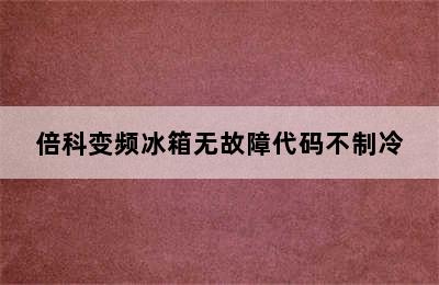 倍科变频冰箱无故障代码不制冷