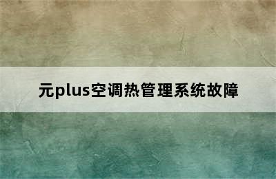 元plus空调热管理系统故障