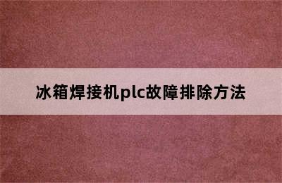 冰箱焊接机plc故障排除方法